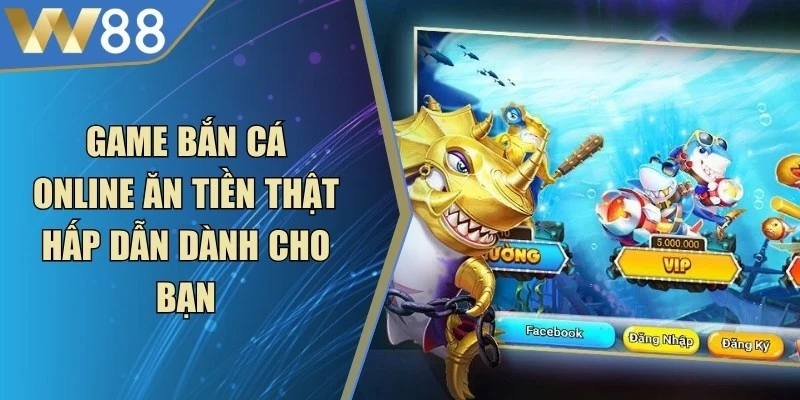 Game Bắn Cá Online Ăn Tiền Thật